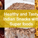 Healthy and Tasty Indian Snacks with Super foods