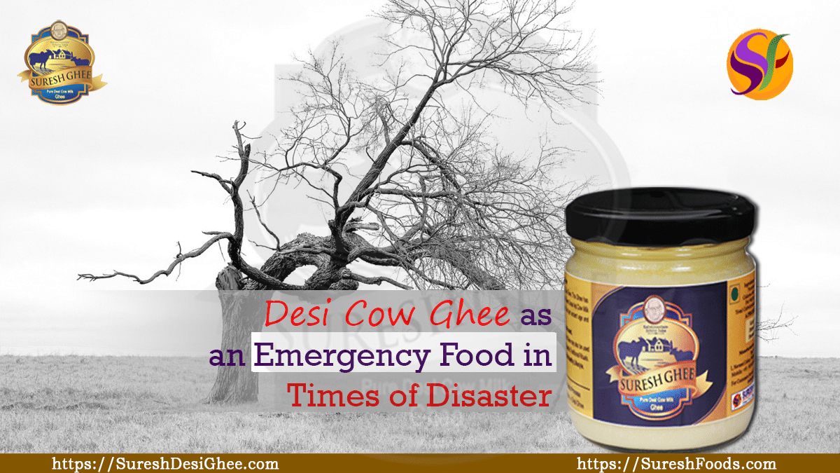 Desi Cow Ghee as an Emergency Food in Times of Disaster : SureshFoods.com