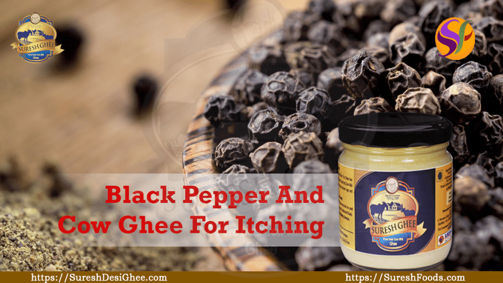 Black pepper and cow ghee for itching