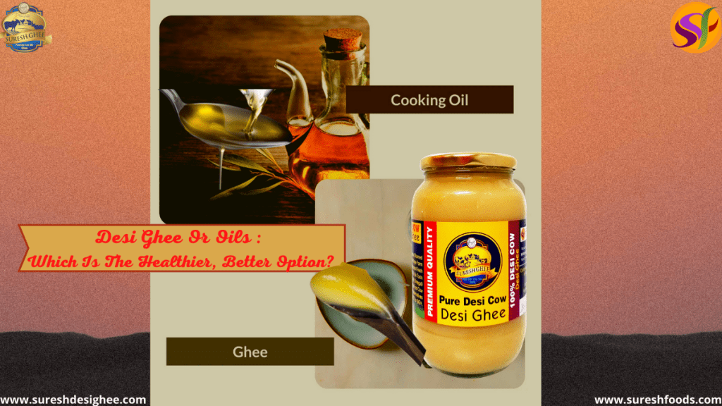 Desi Ghee Or Oils Which Is The Healthier, Better Option?