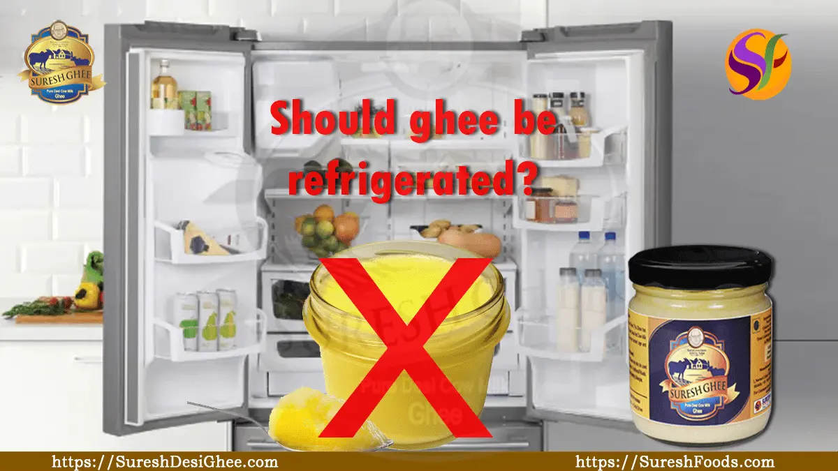 Should ghee be refrigerated :SureshFoods.com